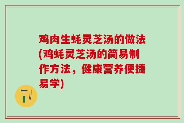 鸡肉生蚝灵芝汤的做法(鸡蚝灵芝汤的简易制作方法，健康营养便捷易学)