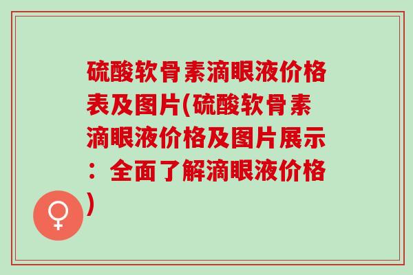 硫酸软骨素滴眼液价格表及图片(硫酸软骨素滴眼液价格及图片展示：全面了解滴眼液价格)
