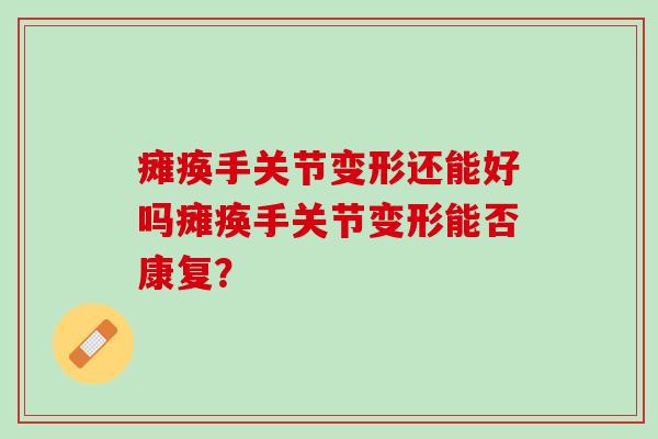 瘫痪手关节变形还能好吗瘫痪手关节变形能否康复？