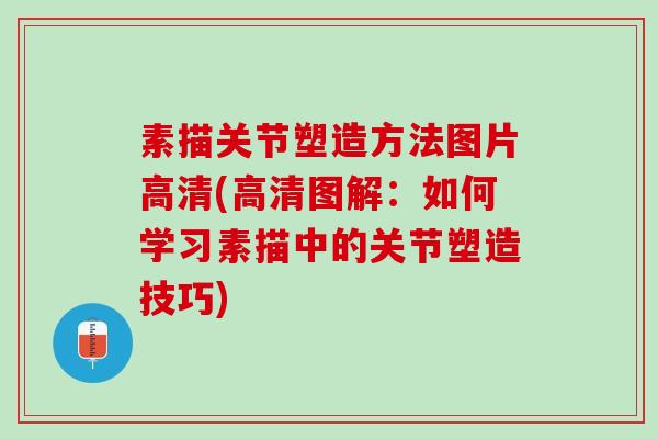 素描关节塑造方法图片高清(高清图解：如何学习素描中的关节塑造技巧)