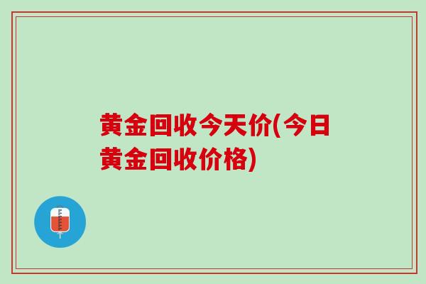 黄金回收今天价(今日黄金回收价格)