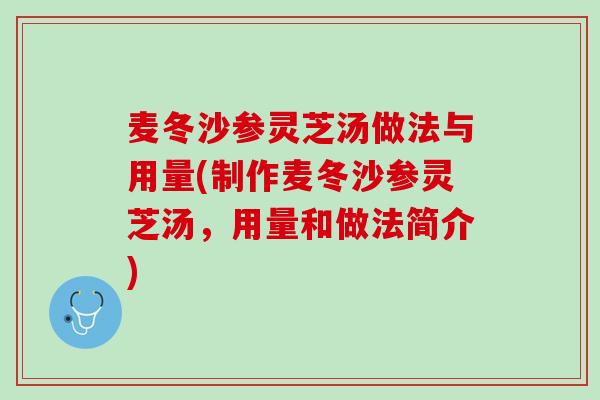 麦冬沙参灵芝汤做法与用量(制作麦冬沙参灵芝汤，用量和做法简介)