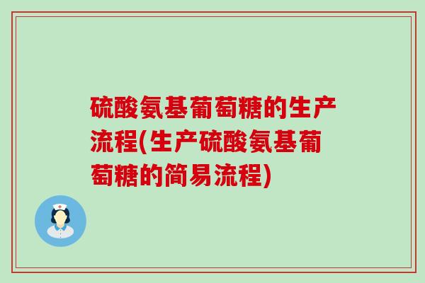 硫酸氨基葡萄糖的生产流程(生产硫酸氨基葡萄糖的简易流程)