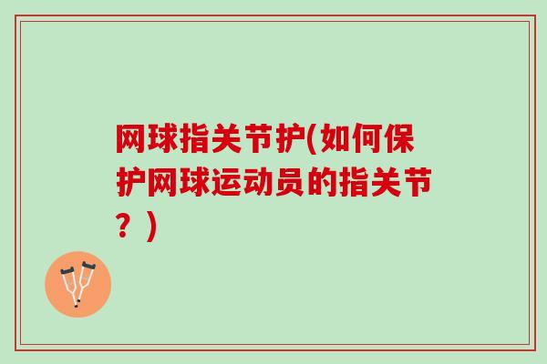 网球指关节护(如何保护网球运动员的指关节？)