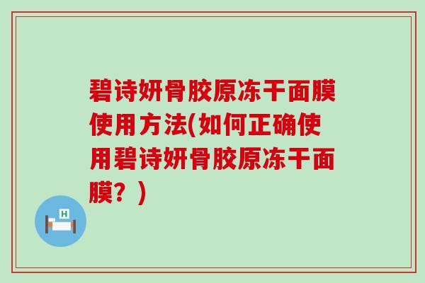 碧诗妍骨胶原冻干面膜使用方法(如何正确使用碧诗妍骨胶原冻干面膜？)