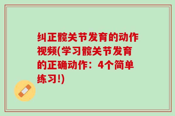 纠正髋关节发育的动作视频(学习髋关节发育的正确动作：4个简单练习!)