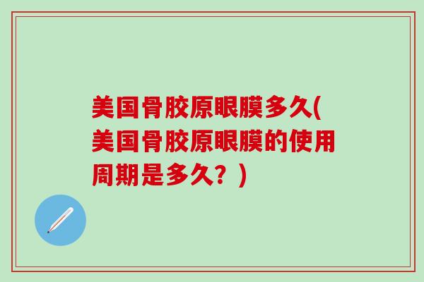 美国骨胶原眼膜多久(美国骨胶原眼膜的使用周期是多久？)