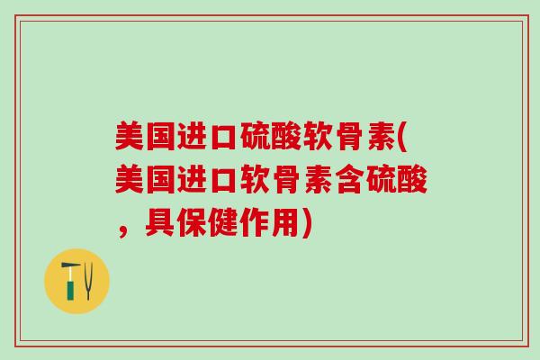 美国进口硫酸软骨素(美国进口软骨素含硫酸，具保健作用)