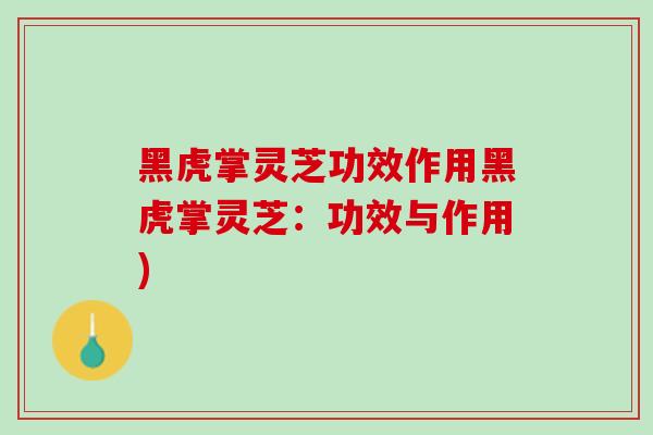 黑虎掌灵芝功效作用黑虎掌灵芝：功效与作用)