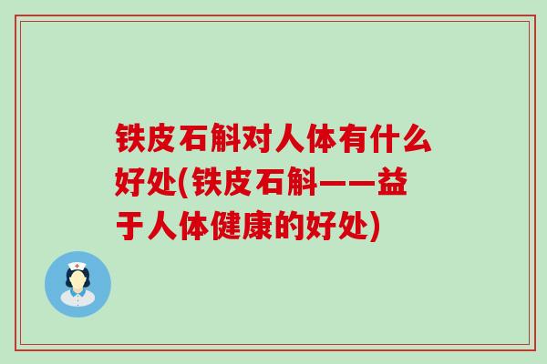 铁皮石斛对人体有什么好处(铁皮石斛——益于人体健康的好处)