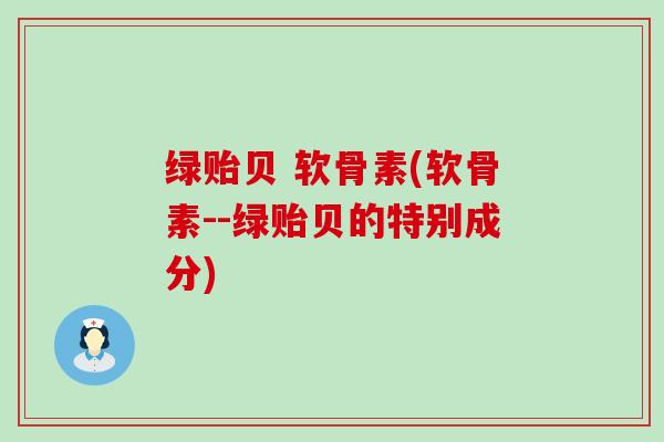 绿贻贝 软骨素(软骨素--绿贻贝的特别成分)