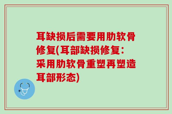 耳缺损后需要用肋软骨修复(耳部缺损修复：采用肋软骨重塑再塑造耳部形态)