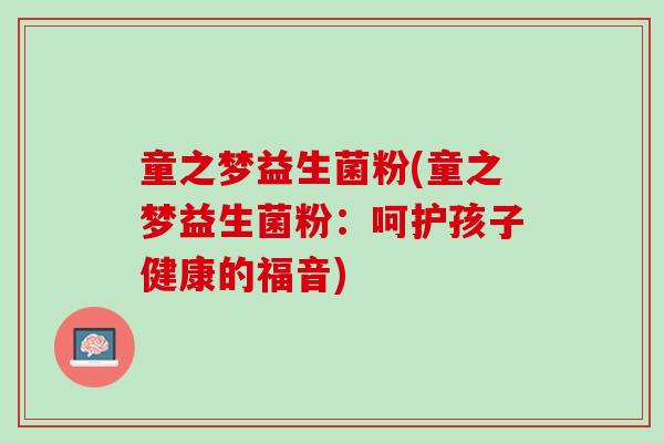 童之梦益生菌粉(童之梦益生菌粉：呵护孩子健康的福音)