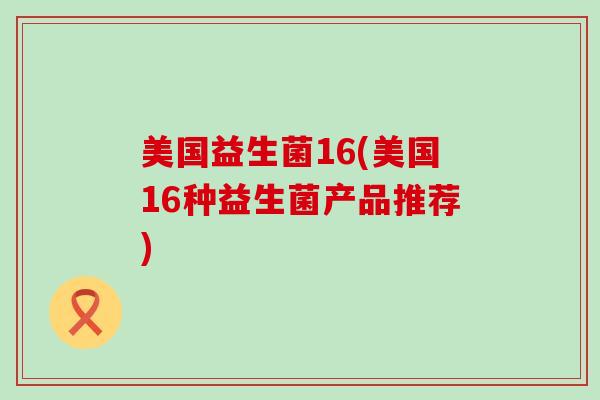 美国益生菌16(美国16种益生菌产品推荐)