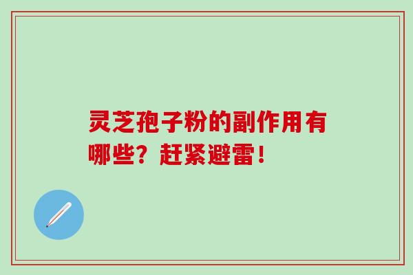 灵芝孢子粉的副作用有哪些？赶紧避雷！