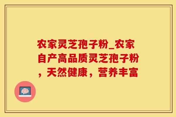 农家灵芝孢子粉_农家自产高品质灵芝孢子粉，天然健康，营养丰富