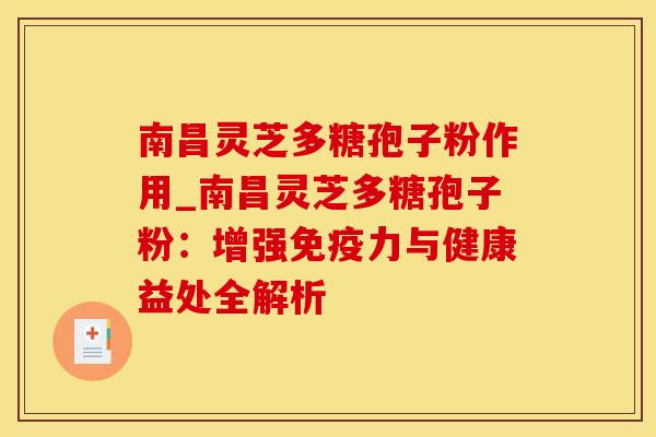 南昌灵芝多糖孢子粉作用_南昌灵芝多糖孢子粉：增强免疫力与健康益处全解析