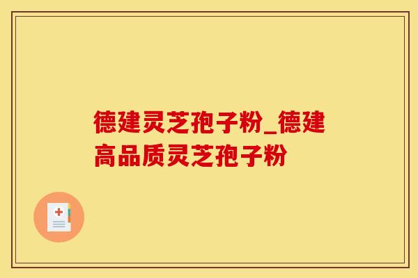 德建灵芝孢子粉_德建高品质灵芝孢子粉