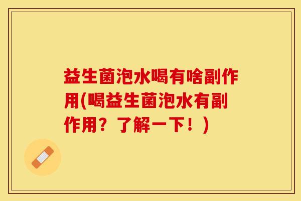 益生菌泡水喝有啥副作用(喝益生菌泡水有副作用？了解一下！)