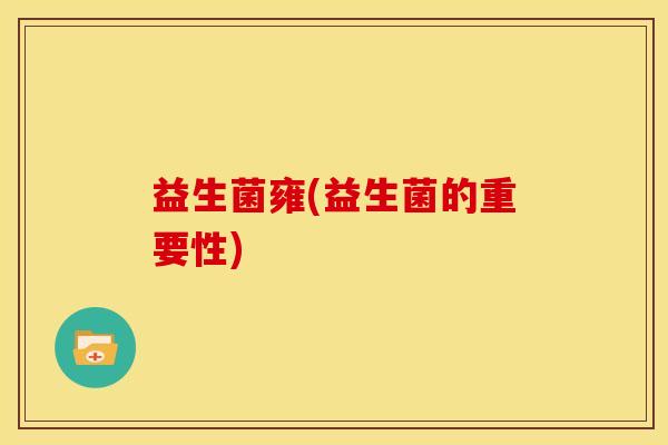 益生菌雍(益生菌的重要性)
