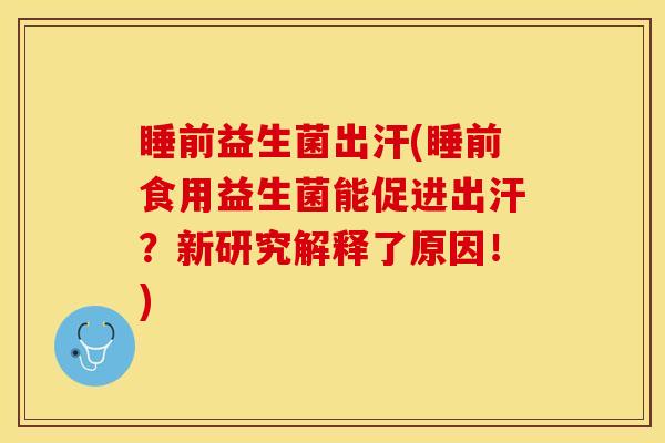 睡前益生菌出汗(睡前食用益生菌能促进出汗？新研究解释了原因！)