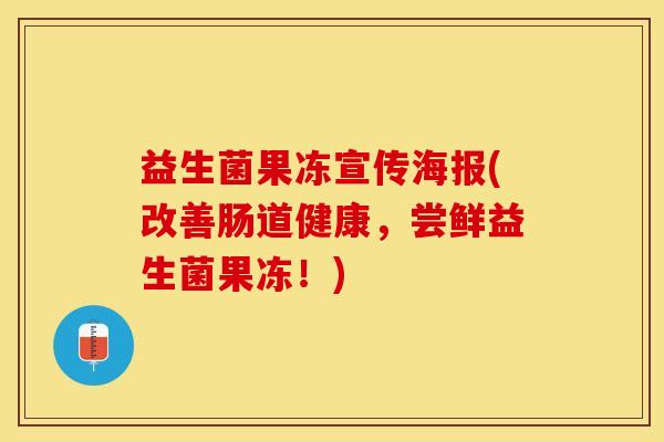益生菌果冻宣传海报(改善肠道健康，尝鲜益生菌果冻！)