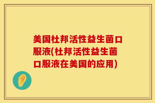 美国杜邦活性益生菌口服液(杜邦活性益生菌口服液在美国的应用)