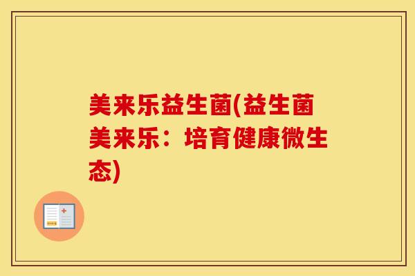 美来乐益生菌(益生菌美来乐：培育健康微生态)