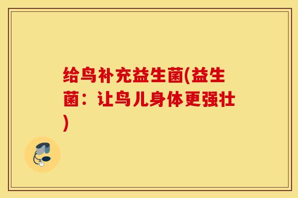 给鸟补充益生菌(益生菌：让鸟儿身体更强壮)