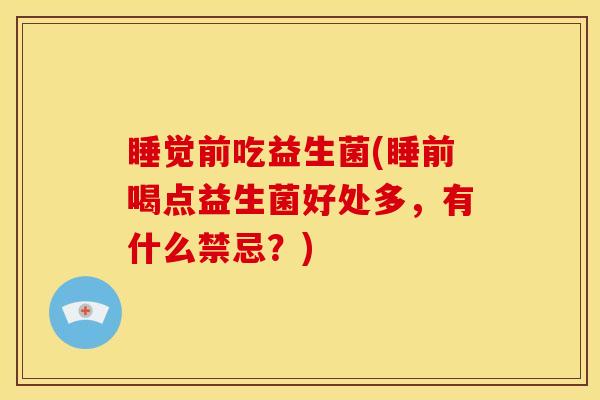 睡觉前吃益生菌(睡前喝点益生菌好处多，有什么禁忌？)