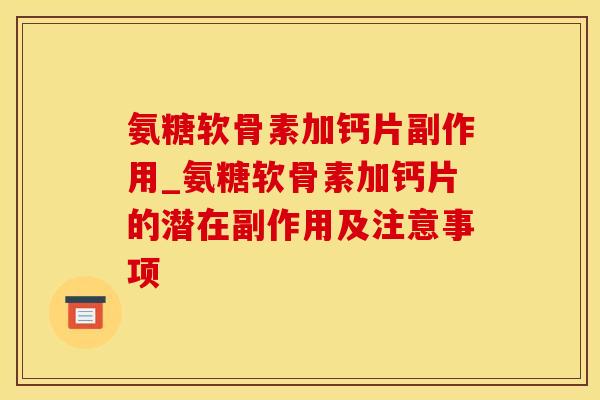 氨糖软骨素加钙片副作用_氨糖软骨素加钙片的潜在副作用及注意事项