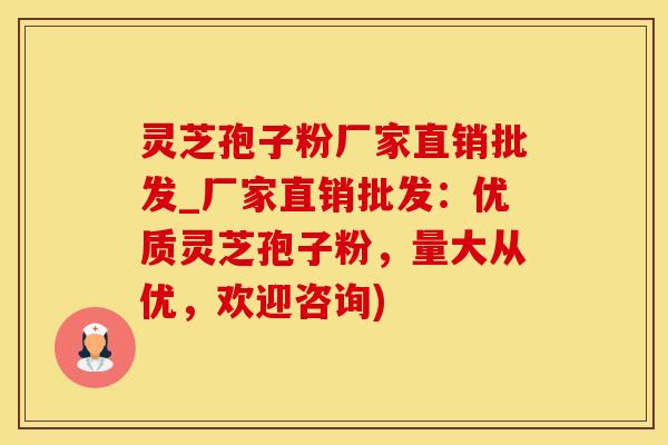 灵芝孢子粉厂家直销批发_厂家直销批发：优质灵芝孢子粉，量大从优，欢迎咨询)