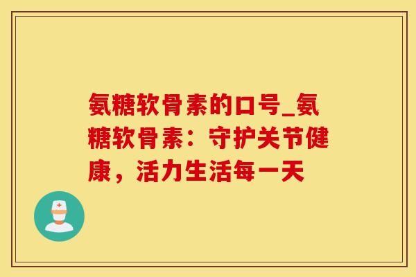 氨糖软骨素的口号_氨糖软骨素：守护关节健康，活力生活每一天