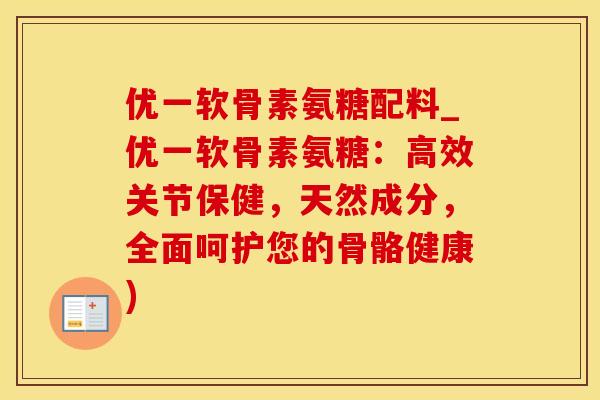 优一软骨素氨糖配料_优一软骨素氨糖：高效关节保健，天然成分，全面呵护您的骨骼健康)