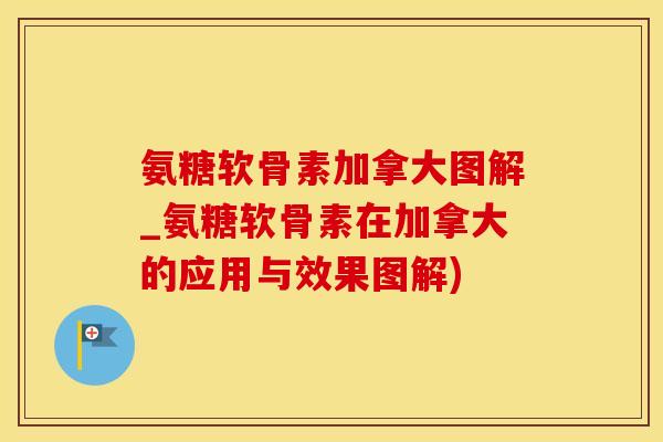 氨糖软骨素加拿大图解_氨糖软骨素在加拿大的应用与效果图解)