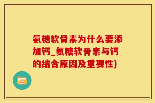 氨糖软骨素为什么要添加钙_氨糖软骨素与钙的结合原因及重要性)