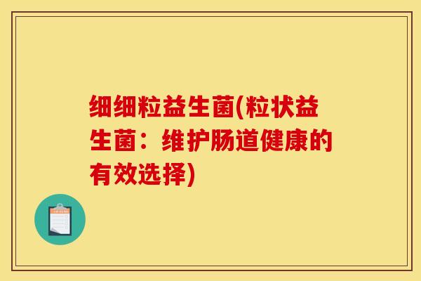细细粒益生菌(粒状益生菌：维护肠道健康的有效选择)