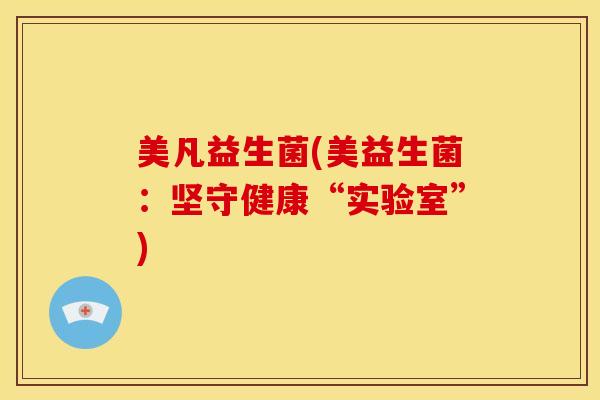 美凡益生菌(美益生菌：坚守健康“实验室”)