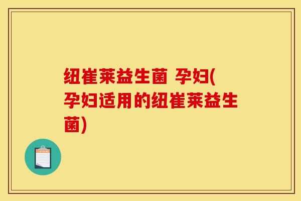 纽崔莱益生菌 孕妇(孕妇适用的纽崔莱益生菌)