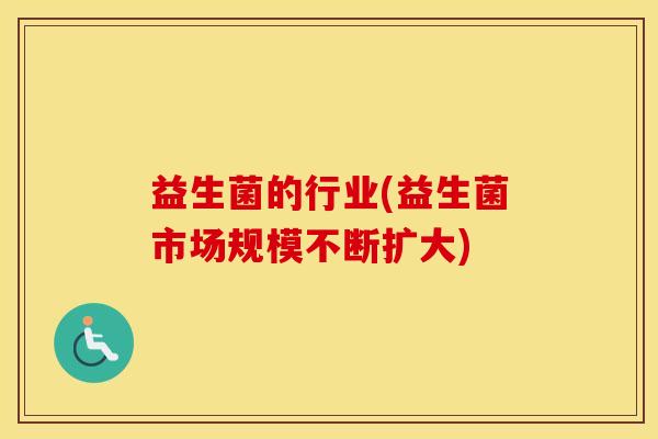 益生菌的行业(益生菌市场规模不断扩大)