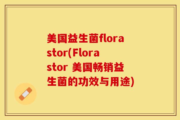 美国益生菌florastor(Florastor 美国畅销益生菌的功效与用途)