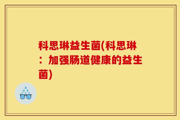 科思琳益生菌(科思琳：加强肠道健康的益生菌)