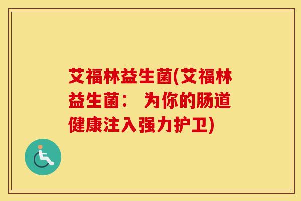 艾福林益生菌(艾福林益生菌： 为你的肠道健康注入强力护卫)