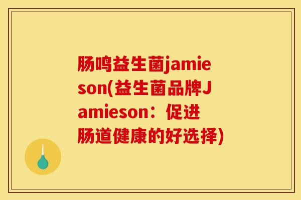 肠鸣益生菌jamieson(益生菌品牌Jamieson：促进肠道健康的好选择)