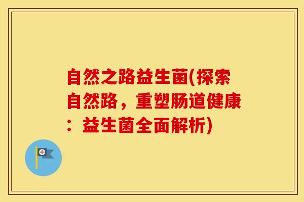 自然之路益生菌(探索自然路，重塑肠道健康：益生菌全面解析)