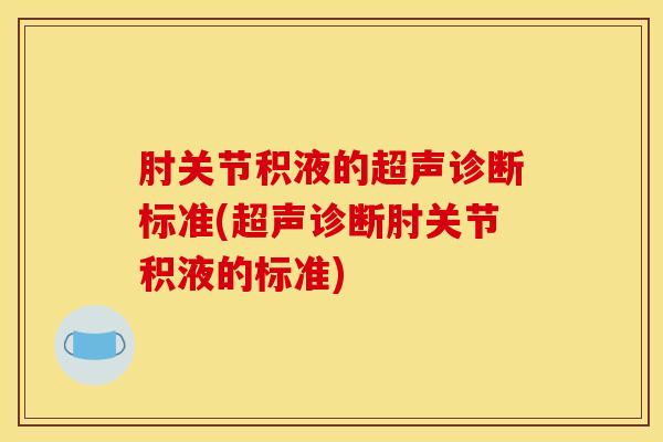 肘关节积液的超声诊断标准(超声诊断肘关节积液的标准) 肘关节积液的超声诊断标准(超声诊断肘关节积液的标准)