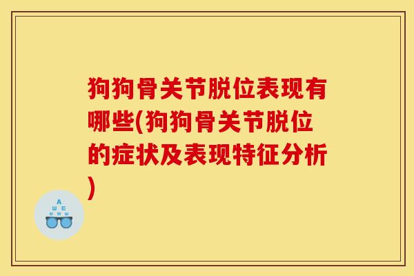 狗狗骨关节脱位表现有哪些(狗狗骨关节脱位的症状及表现特征分析)