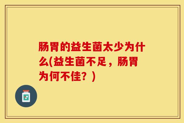 肠胃的益生菌太少为什么(益生菌不足，肠胃为何不佳？)