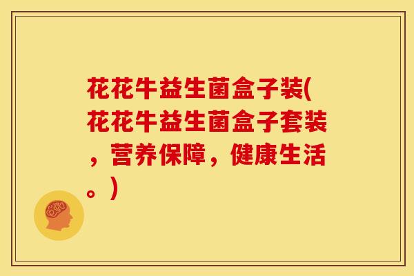 花花牛益生菌盒子装(花花牛益生菌盒子套装，营养保障，健康生活。)