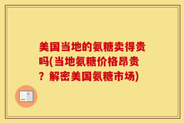 美国当地的氨糖卖得贵吗(当地氨糖价格昂贵？解密美国氨糖市场)